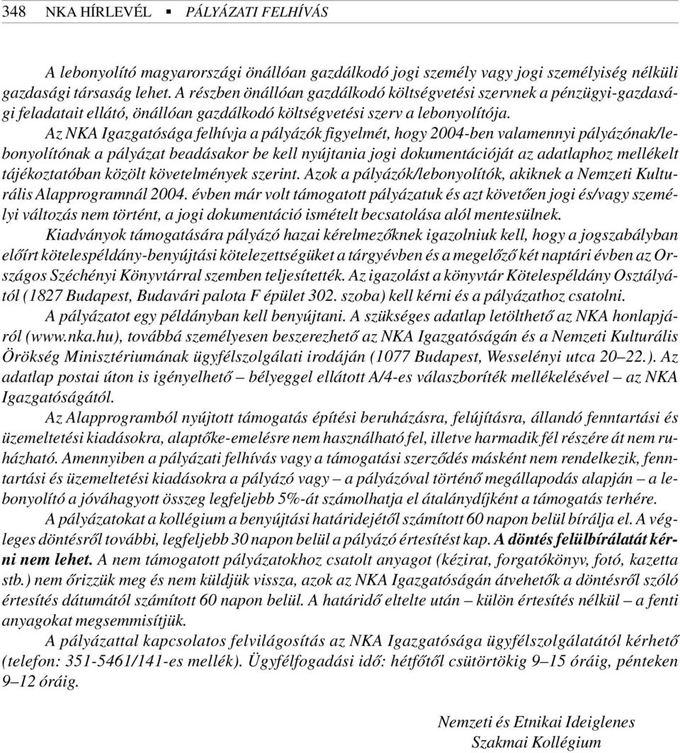 Az NKA Igazgatósága felhívja a pályázók figyelmét, hogy 2004-ben valamennyi pályázónak/lebonyolítónak a pályázat beadásakor be kell nyújtania jogi dokumentációját az adatlaphoz mellékelt