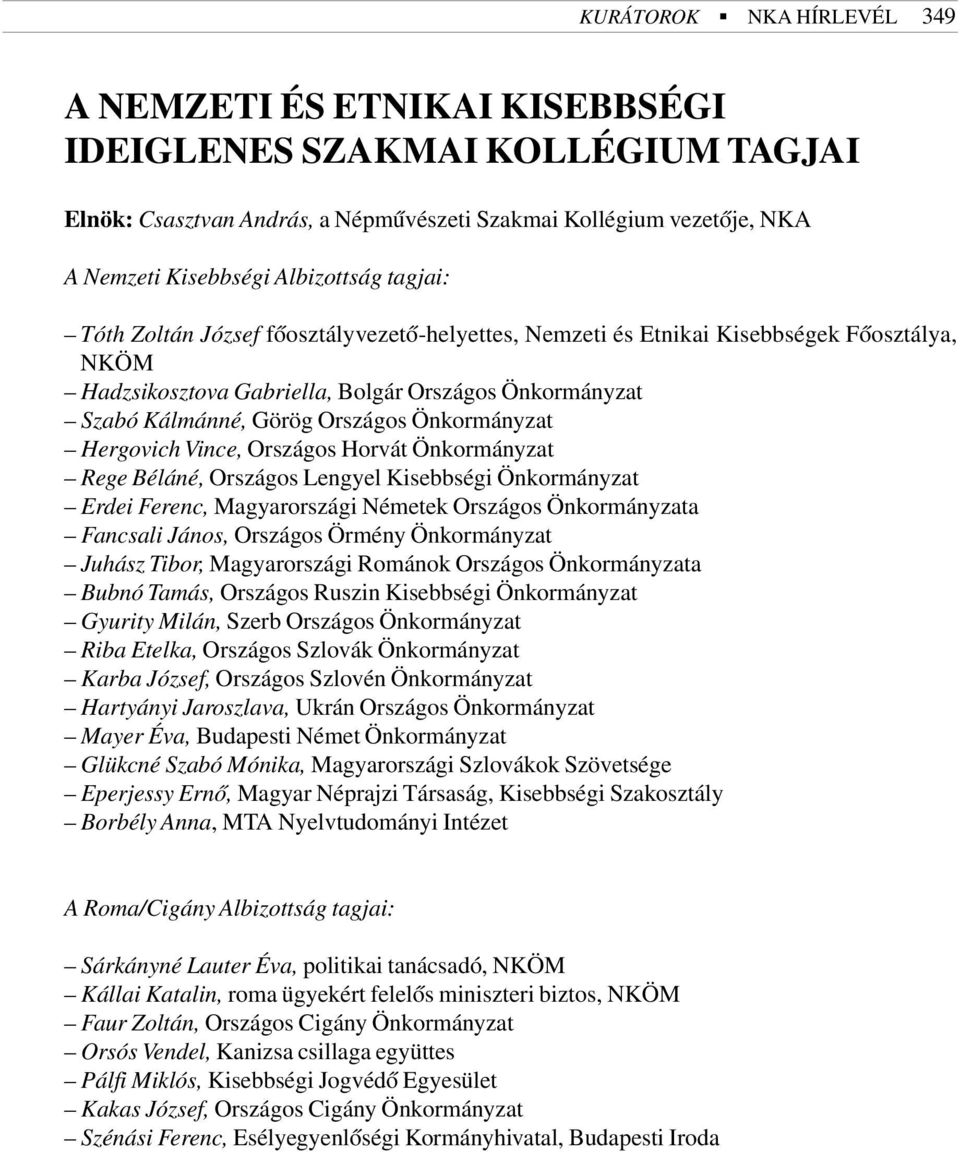 Önkormányzat Hergovich Vince, Országos Horvát Önkormányzat Rege Béláné, Országos Lengyel Kisebbségi Önkormányzat Erdei Ferenc, Magyarországi Németek Országos Önkormányzata Fancsali János, Országos