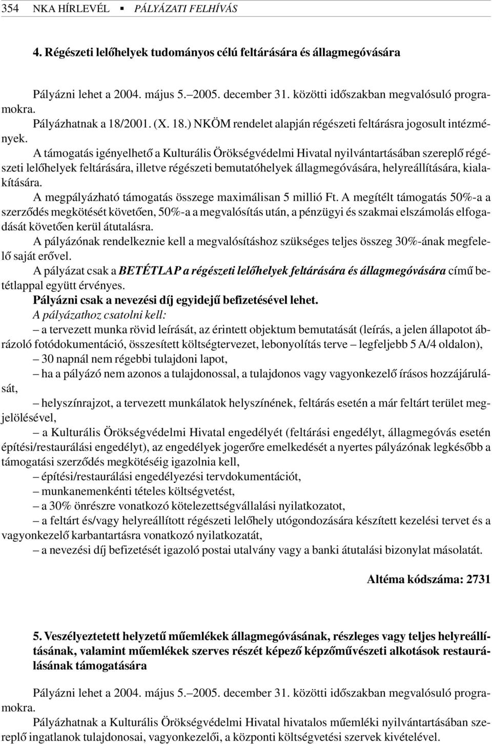 A támogatás igényelhetõ a Kulturális Örökségvédelmi Hivatal nyilvántartásában szereplõ régészeti lelõhelyek feltárására, illetve régészeti bemutatóhelyek állagmegóvására, helyreállítására,