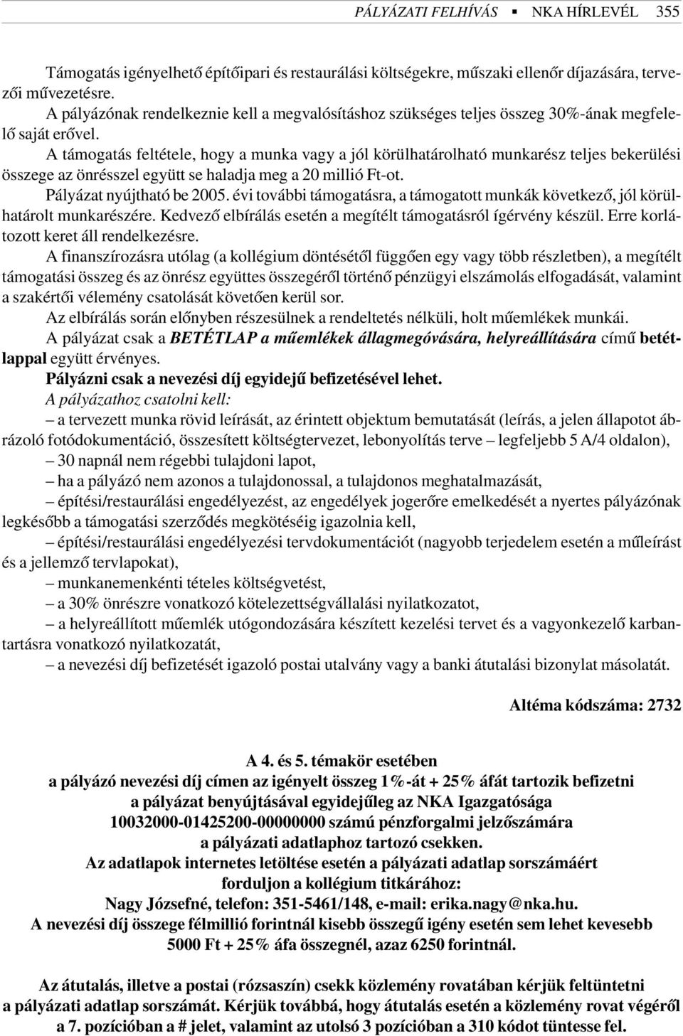 A támogatás feltétele, hogy a munka vagy a jól körülhatárolható munkarész teljes bekerülési összege az önrésszel együtt se haladja meg a 20 millió Ft-ot. Pályázat nyújtható be 2005.