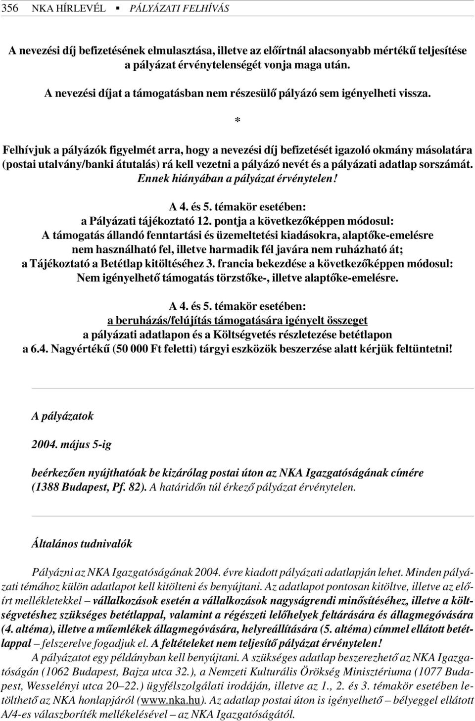 * Felhívjuk a pályázók figyelmét arra, hogy a nevezési díj befizetését igazoló okmány másolatára (postai utalvány/banki átutalás) rá kell vezetni a pályázó nevét és a pályázati adatlap sorszámát.