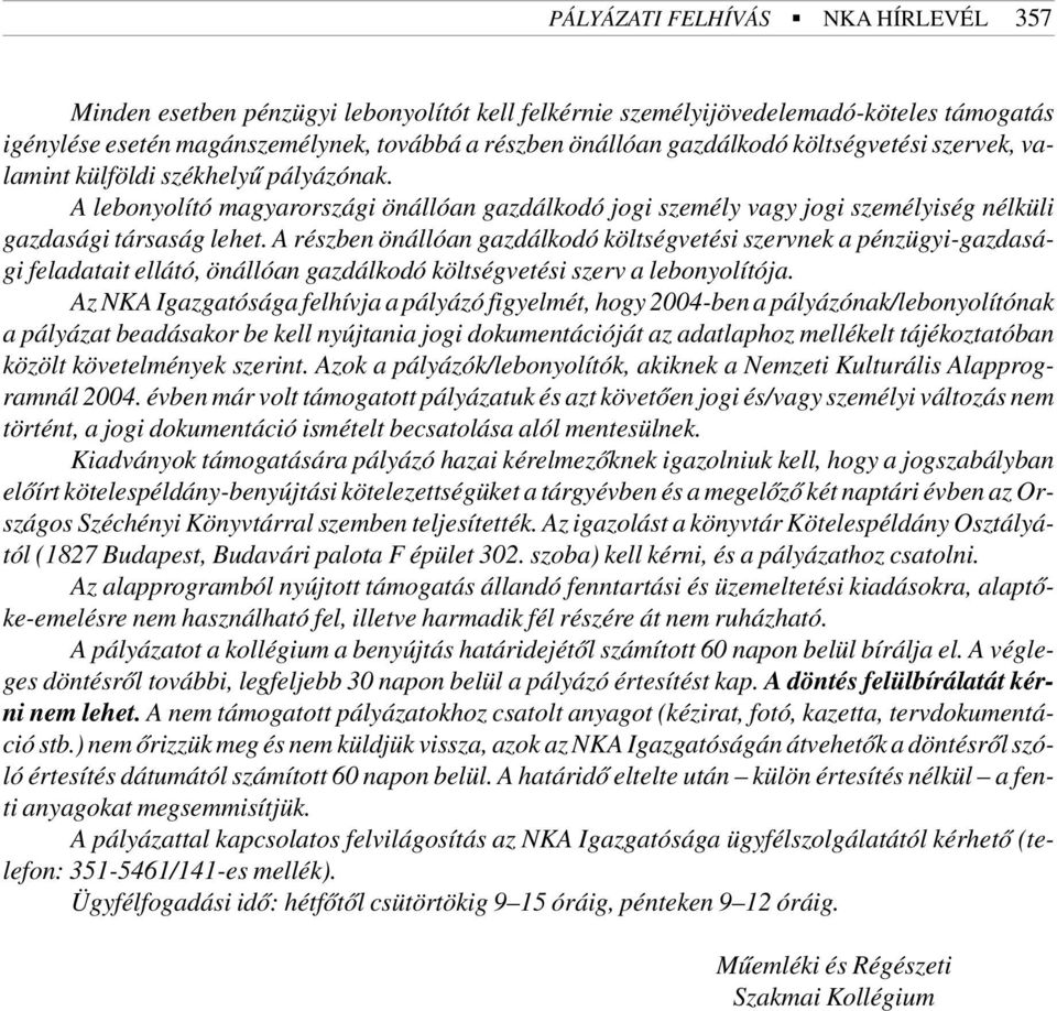 A részben önállóan gazdálkodó költségvetési szervnek a pénzügyi-gazdasági feladatait ellátó, önállóan gazdálkodó költségvetési szerv a lebonyolítója.