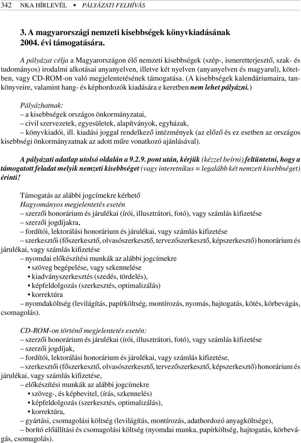 CD-ROM-on való megjelentetésének támogatása. (A kisebbségek kalendáriumaira, tankönyveire, valamint hang- és képhordozók kiadására e keretben nem lehet pályázni.