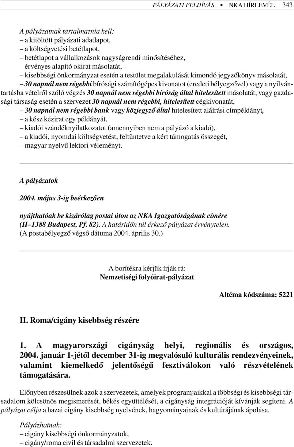 nyilvántartásba vételrõl szóló végzés 30 napnál nem régebbi bíróság által hitelesített másolatát, vagy gazdasági társaság esetén a szervezet 30 napnál nem régebbi, hitelesített cégkivonatát, 30