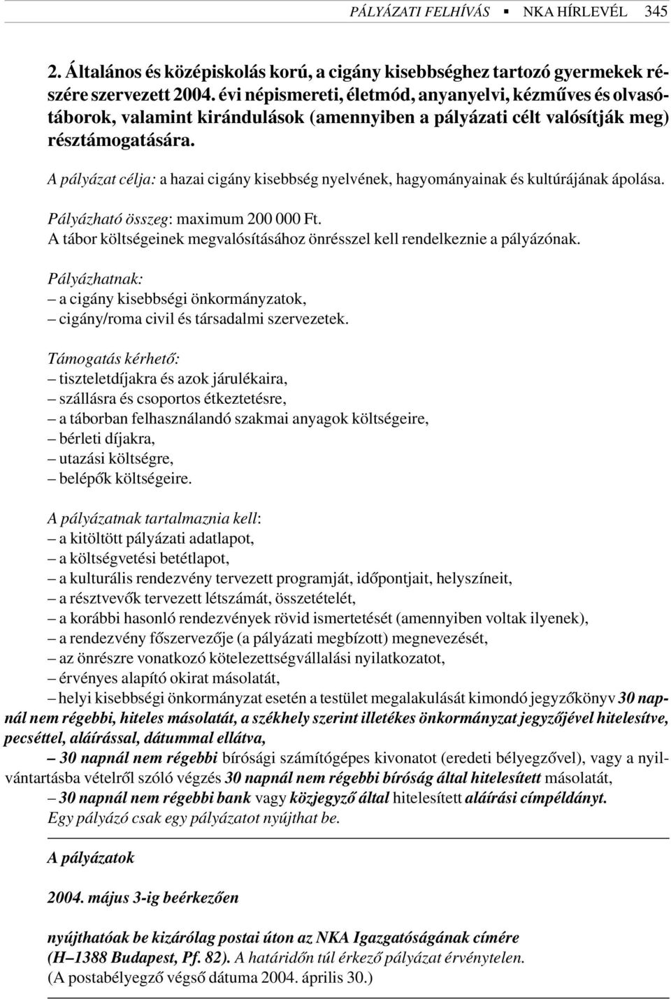 A pályázat célja: a hazai cigány kisebbség nyelvének, hagyományainak és kultúrájának ápolása. Pályázható összeg: maximum 200 000 Ft.