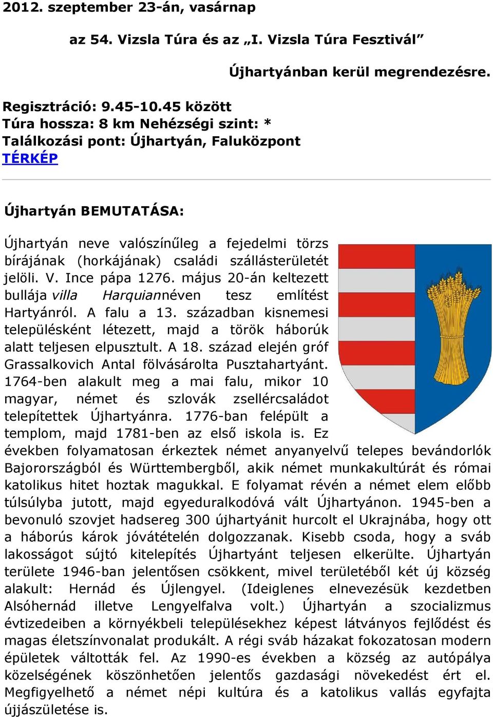 Újhartyán BEMUTATÁSA: Újhartyán neve valószínűleg a fejedelmi törzs bírájának (horkájának) családi szállásterületét jelöli. V. Ince pápa 1276.