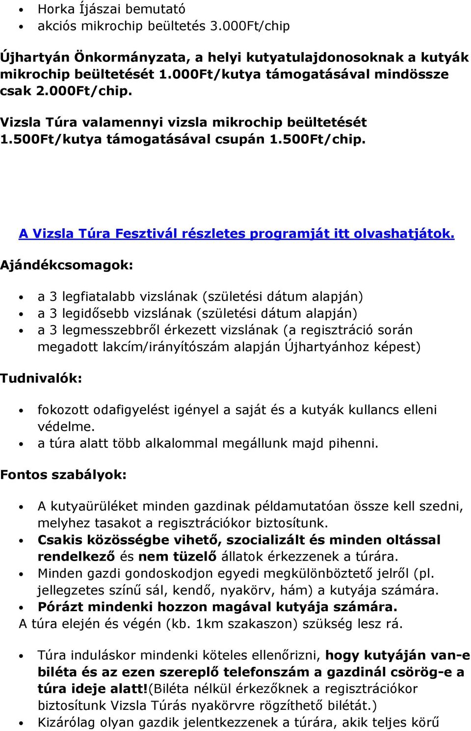 Ajándékcsomagok: a 3 legfiatalabb vizslának (születési dátum alapján) a 3 legidősebb vizslának (születési dátum alapján) a 3 legmesszebbről érkezett vizslának (a regisztráció során megadott