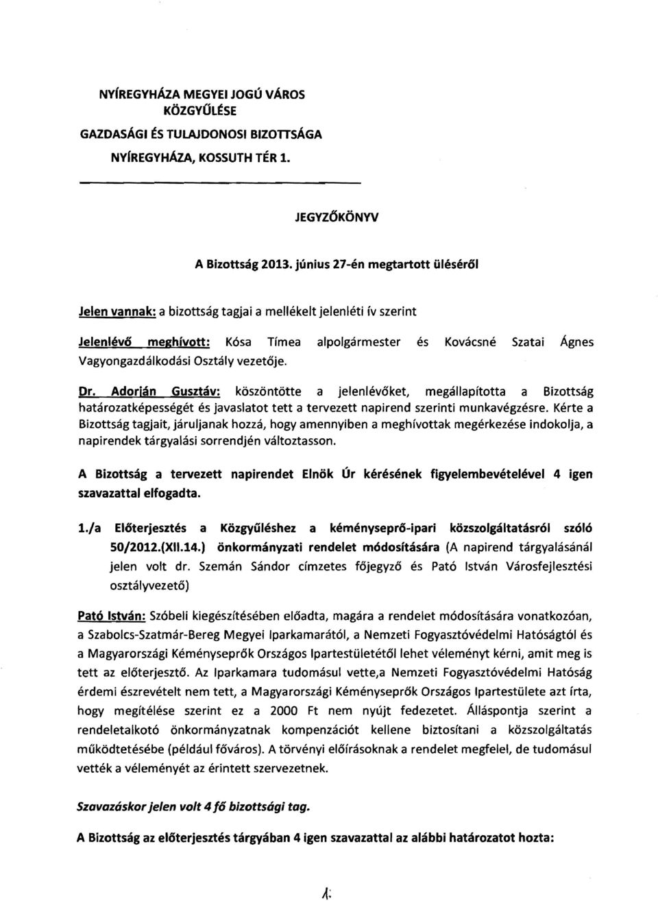 vezetője. Or. Adorján Gusztáv: köszöntötte a jelenlévőket, megállapította a Bizottság határozatképességét és javaslatot tett a tervezett napirend szerinti munkavégzésre.