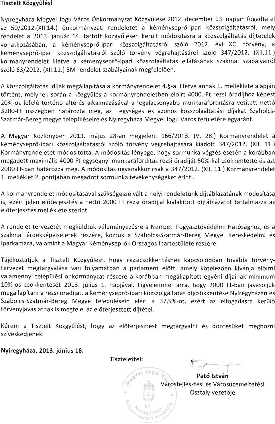 törvény, a kéményseprő-ipari közszolgáltatásról szóló törvény végrehajtásáról szóló 347/2012. (XI1.11.) kormányrendelet illetve a kéményseprő-ipari szóló 63/2012. (XI1.11.) BM rendelet szabályainak megfelelően.