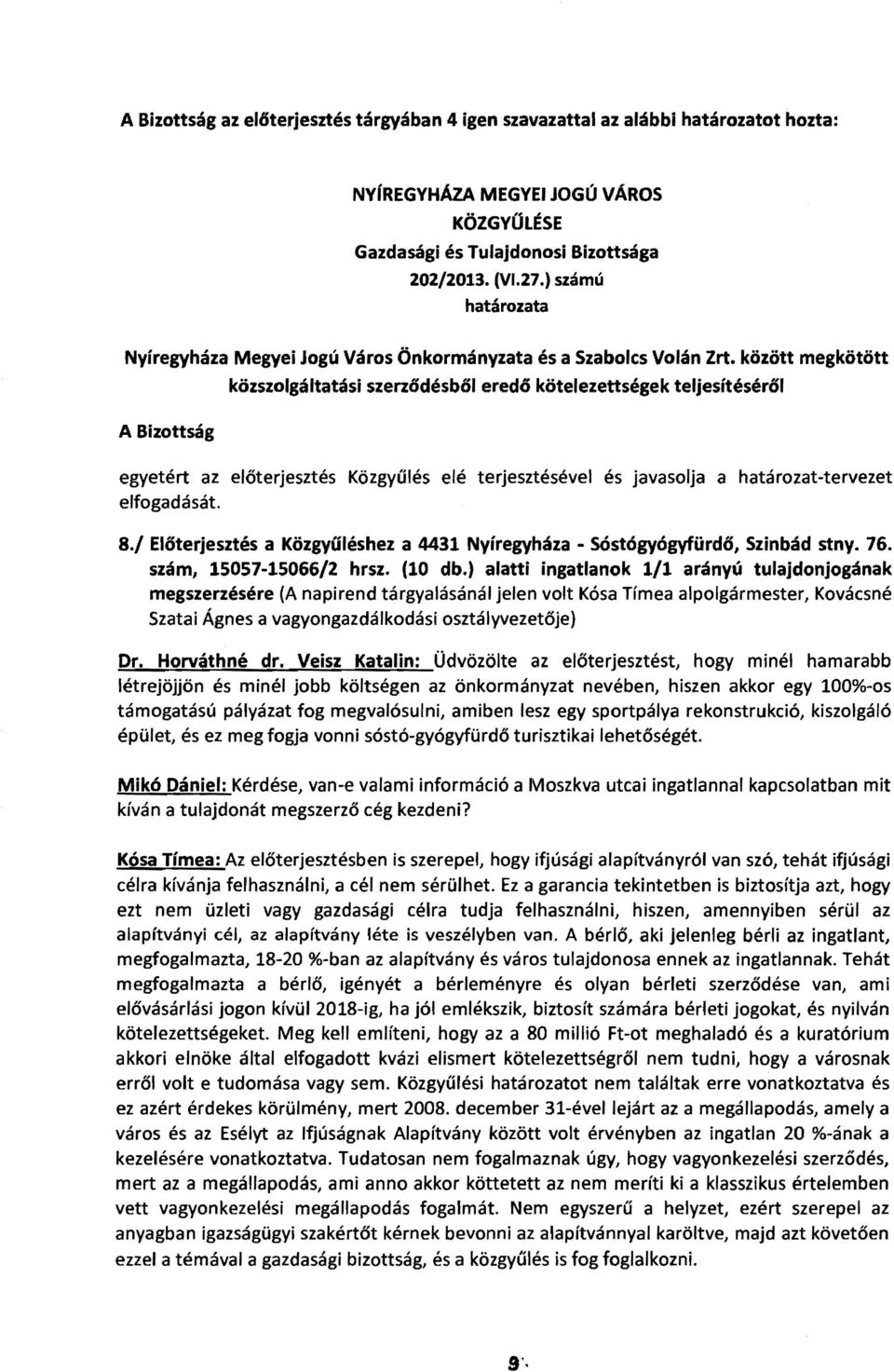 között megkötött A Bizottság közszolgáltatási szerz6désb61 ered6 kötelezettségek teljesítésér61 egyetért az előterjesztés Közgyűlés elé terjesztésével és javasolja a határozat-tervezet elfogadását. 8.