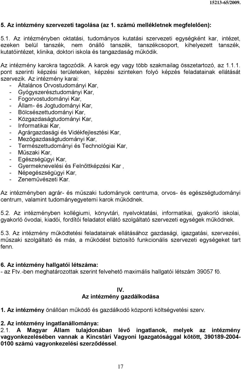 Az intézményben oktatási, tudományos kutatási szervezeti egységként kar, intézet, ezeken belül tanszék, nem önálló tanszék, tanszékcsoport, kihelyezett tanszék, kutatóintézet, klinika, doktori iskola