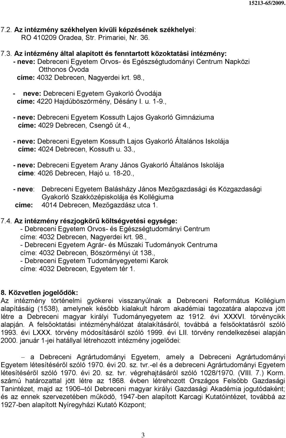 , - neve: Debreceni Egyetem Gyakorló Óvodája címe: 4220 Hajdúböszörmény, Désány I. u. 1-9., - neve: Debreceni Egyetem Kossuth Lajos Gyakorló Gimnáziuma címe: 4029 Debrecen, Csengő út 4.