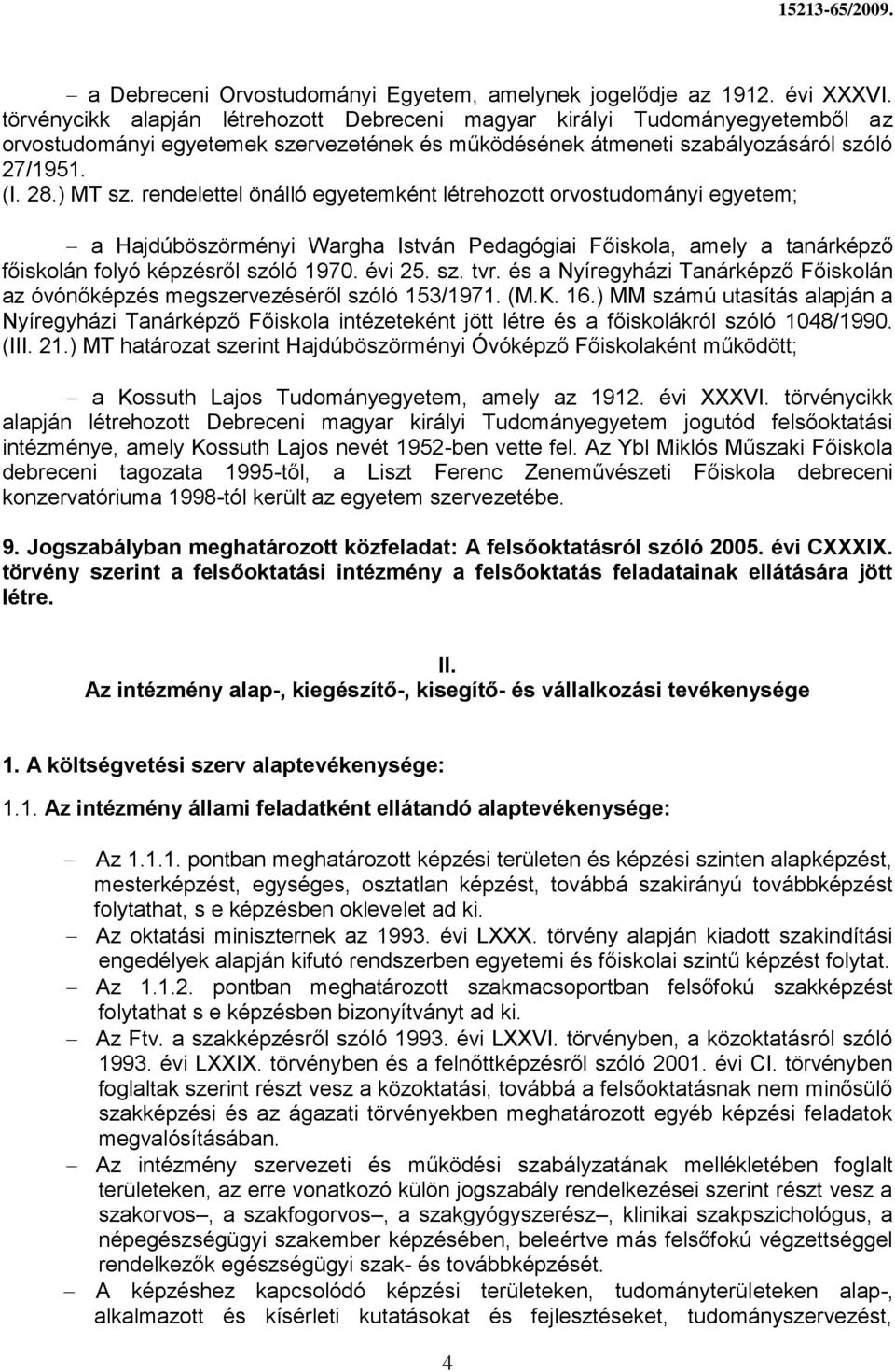 rendelettel önálló egyetemként létrehozott orvostudományi egyetem; a Hajdúböszörményi Wargha István Pedagógiai Főiskola, amely a tanárképző főiskolán folyó képzésről szóló 1970. évi 25. sz. tvr.