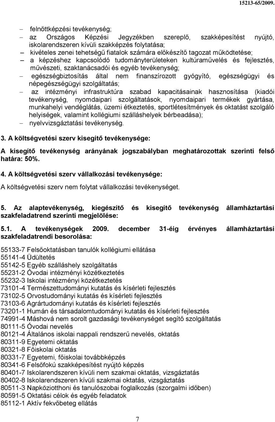 egészségügyi és népegészségügyi szolgáltatás; az intézményi infrastruktúra szabad kapacitásainak hasznosítása (kiadói tevékenység, nyomdaipari szolgáltatások, nyomdaipari termékek gyártása,