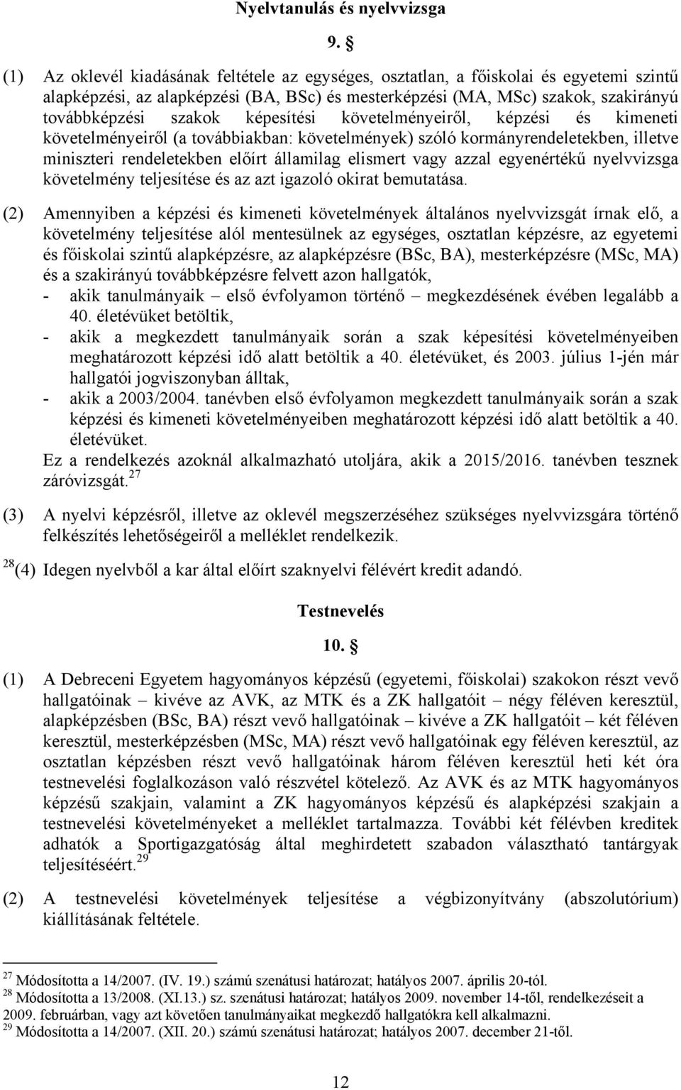 képesítési követelményeiről, képzési és kimeneti követelményeiről (a továbbiakban: követelmények) szóló kormányrendeletekben, illetve miniszteri rendeletekben előírt államilag elismert vagy azzal