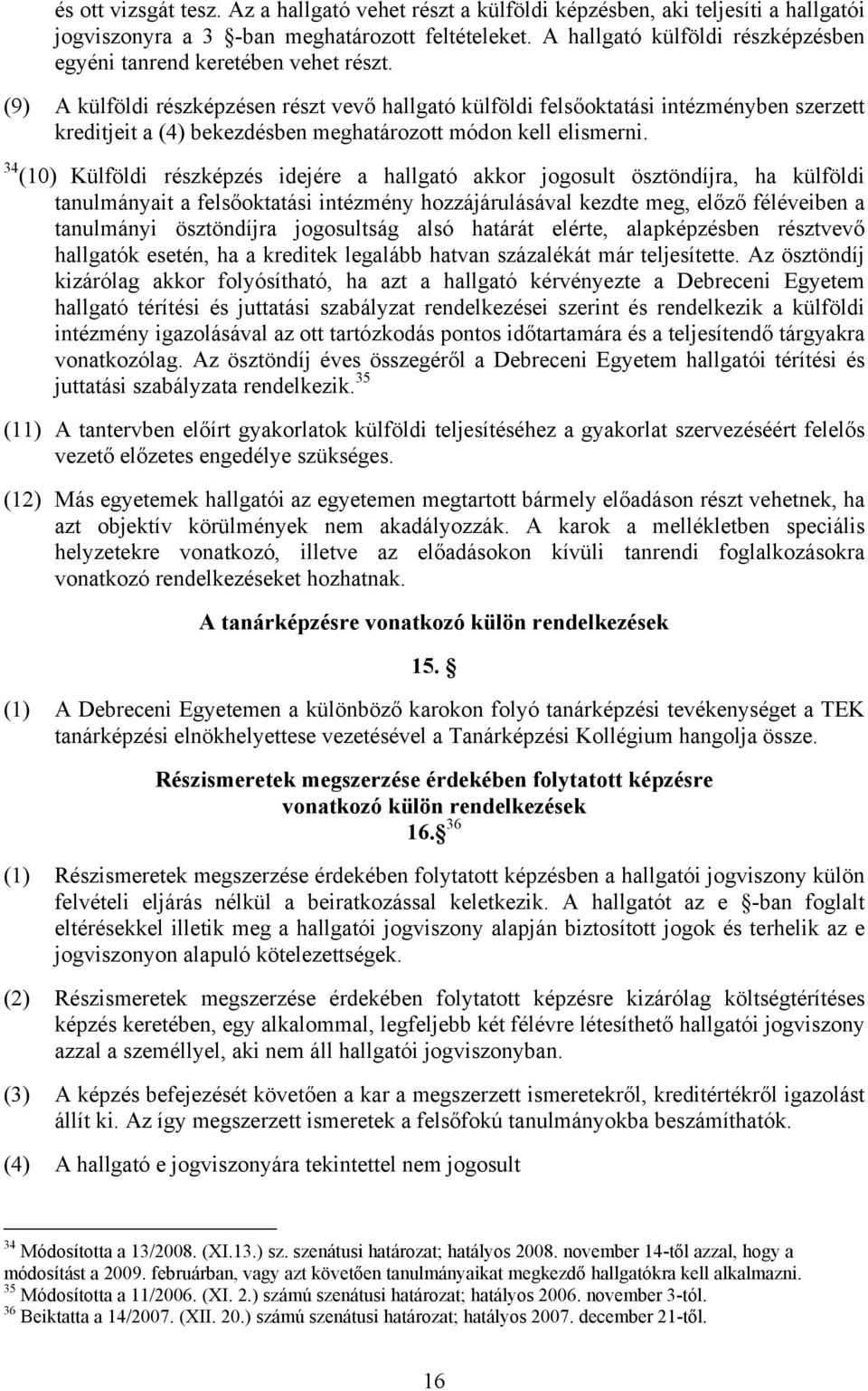 (9) A külföldi részképzésen részt vevő hallgató külföldi felsőoktatási intézményben szerzett kreditjeit a (4) bekezdésben meghatározott módon kell elismerni.