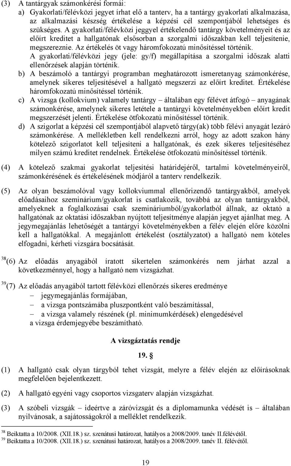 Az értékelés öt vagy háromfokozatú minősítéssel történik. A gyakorlati/félévközi jegy (jele: gy/f) megállapítása a szorgalmi időszak alatti ellenőrzések alapján történik.