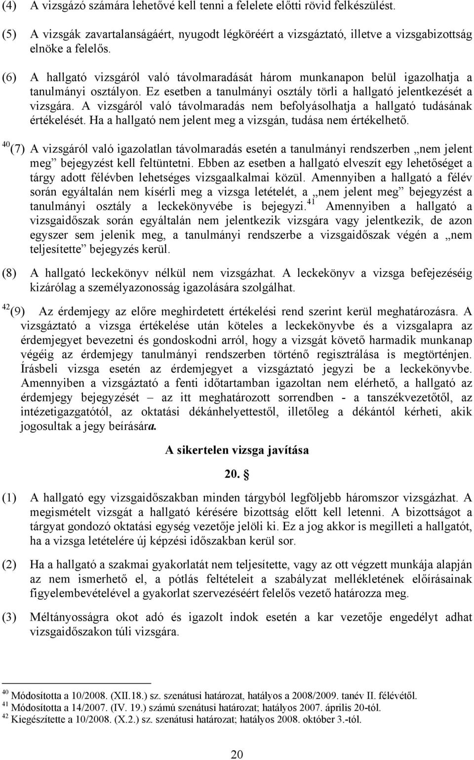 A vizsgáról való távolmaradás nem befolyásolhatja a hallgató tudásának értékelését. Ha a hallgató nem jelent meg a vizsgán, tudása nem értékelhető.