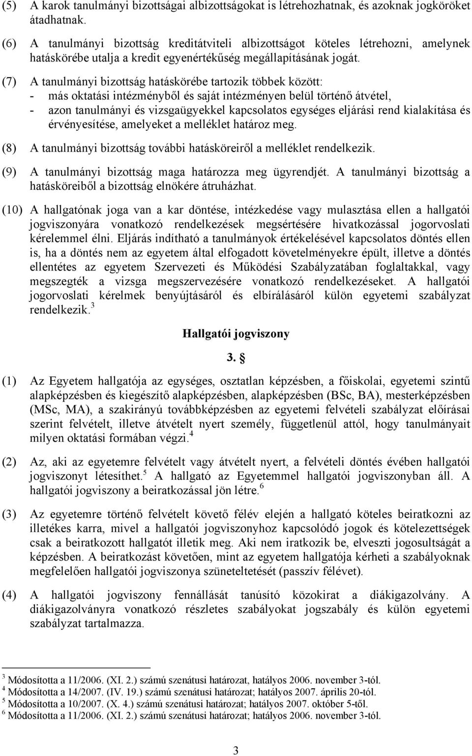 (7) A tanulmányi bizottság hatáskörébe tartozik többek között: - más oktatási intézményből és saját intézményen belül történő átvétel, - azon tanulmányi és vizsgaügyekkel kapcsolatos egységes