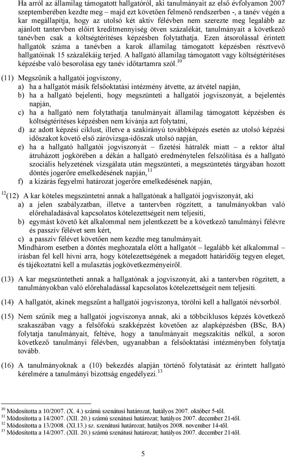 Ezen átsorolással érintett hallgatók száma a tanévben a karok államilag támogatott képzésben résztvevő hallgatóinak 15 százalékáig terjed.