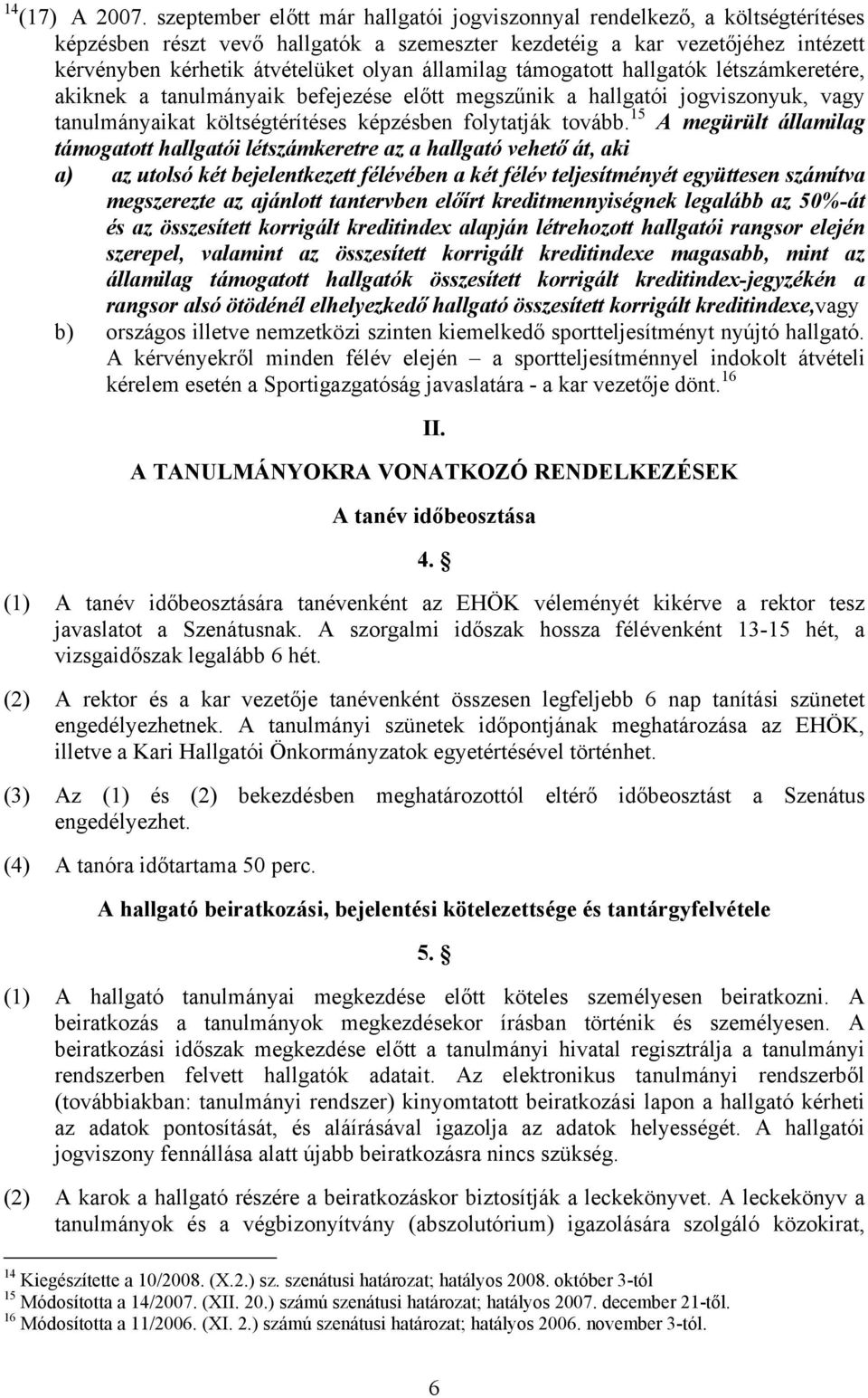 államilag támogatott hallgatók létszámkeretére, akiknek a tanulmányaik befejezése előtt megszűnik a hallgatói jogviszonyuk, vagy tanulmányaikat költségtérítéses képzésben folytatják tovább.