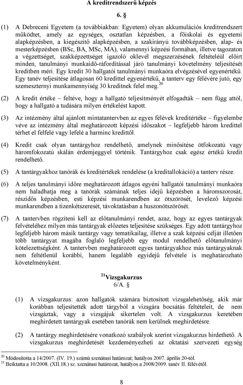 alapképzésben, a szakirányú továbbképzésben, alap- és mesterképzésben (BSc, BA, MSc, MA), valamennyi képzési formában, illetve tagozaton a végzettséget, szakképzettséget igazoló oklevél