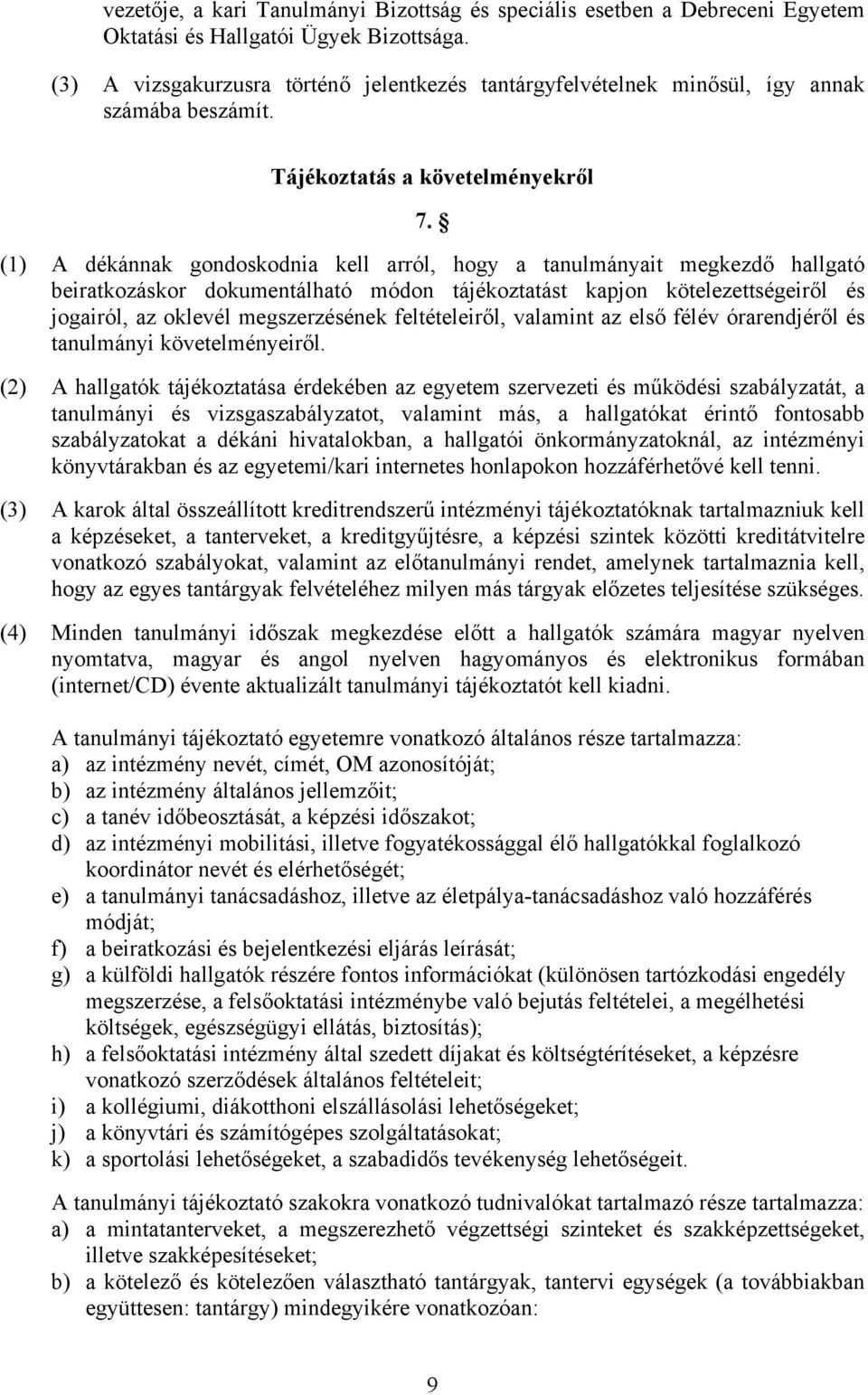 (1) A dékánnak gondoskodnia kell arról, hogy a tanulmányait megkezdő hallgató beiratkozáskor dokumentálható módon tájékoztatást kapjon kötelezettségeiről és jogairól, az oklevél megszerzésének