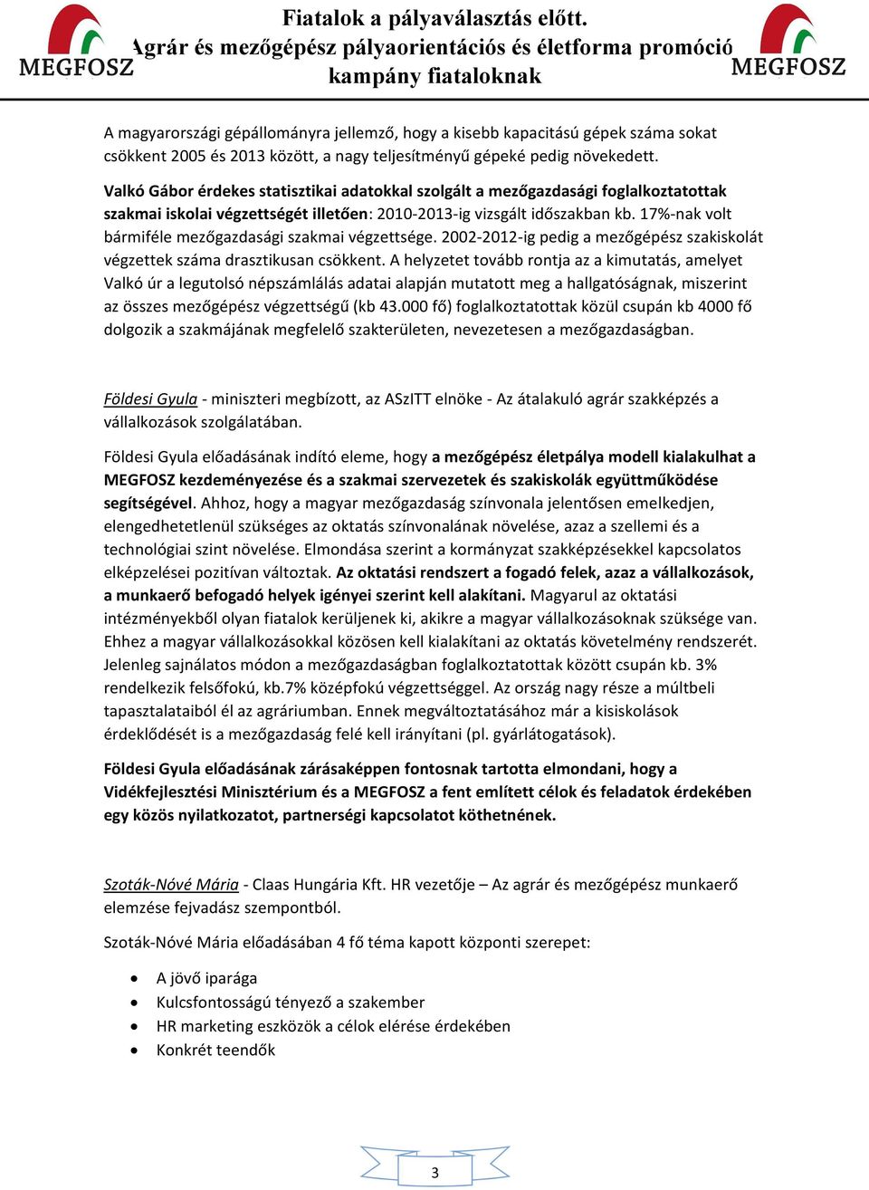 17%-nak volt bármiféle mezőgazdasági szakmai végzettsége. 2002-2012-ig pedig a mezőgépész szakiskolát végzettek száma drasztikusan csökkent.