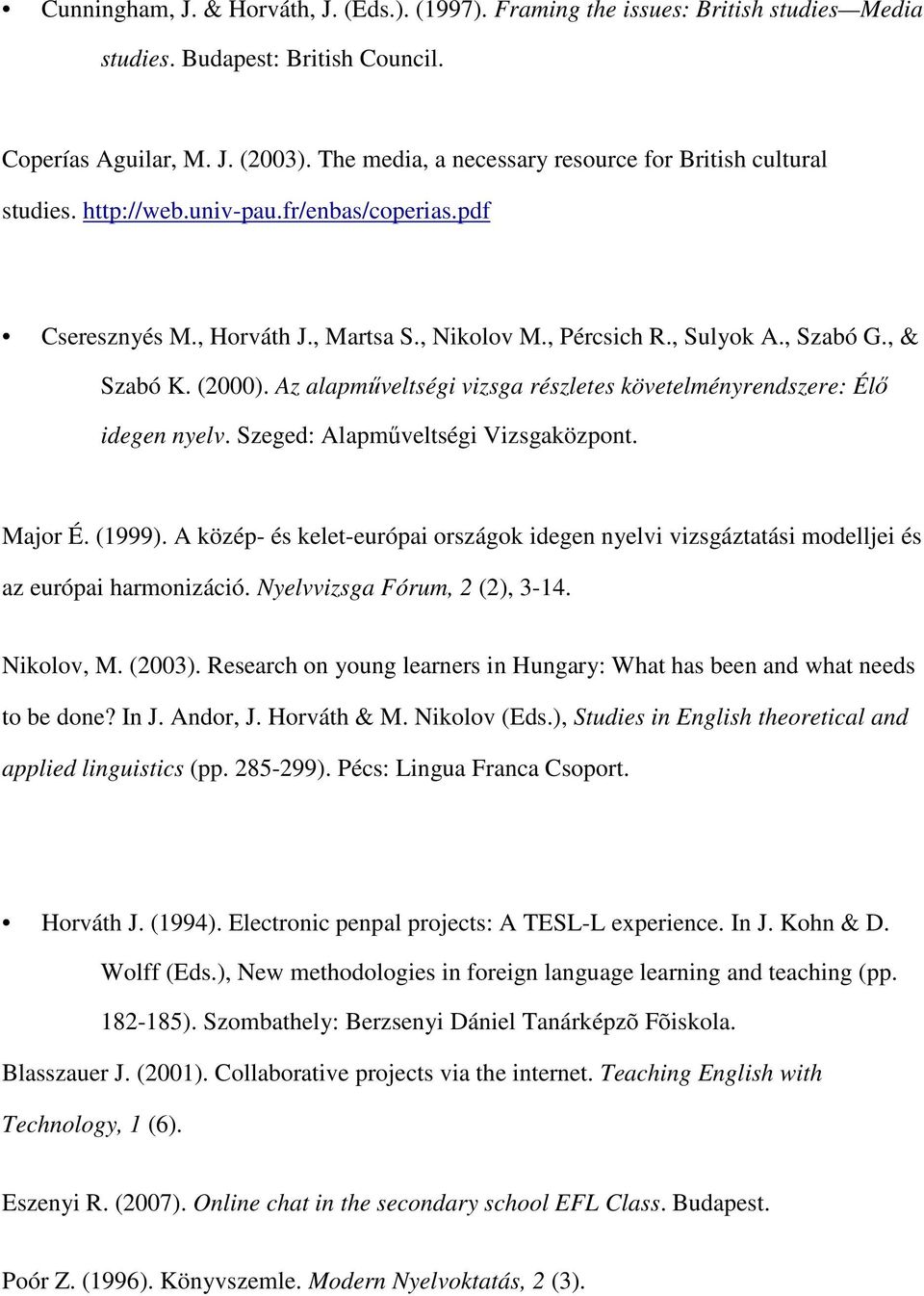 (2000). Az alapműveltségi vizsga részletes követelményrendszere: Élő idegen nyelv. Szeged: Alapműveltségi Vizsgaközpont. Major É. (1999).