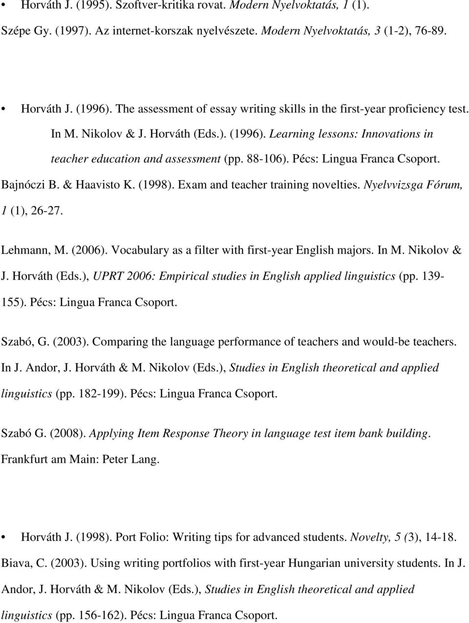 Pécs: Lingua Franca Csoport. Bajnóczi B. & Haavisto K. (1998). Exam and teacher training novelties. Nyelvvizsga Fórum, 1 (1), 26-27. Lehmann, M. (2006).