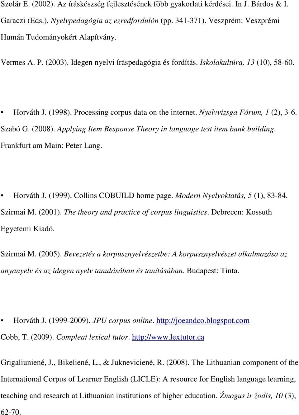 Processing corpus data on the internet. Nyelvvizsga Fórum, 1 (2), 3-6. Szabó G. (2008). Applying Item Response Theory in language test item bank building. Frankfurt am Main: Peter Lang. Horváth J.