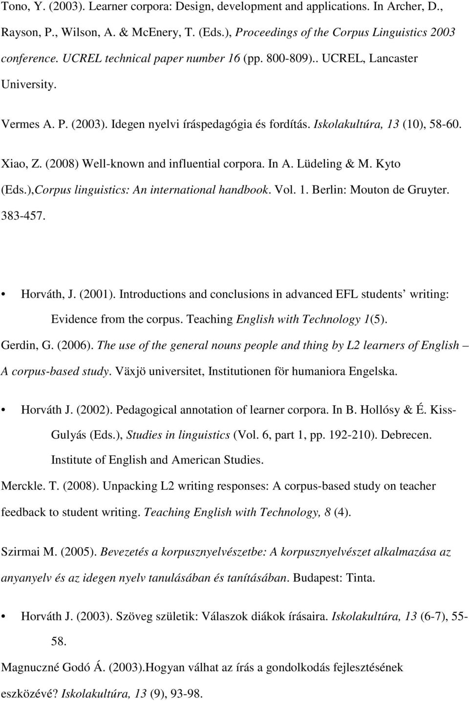 (2008) Well-known and influential corpora. In A. Lüdeling & M. Kyto (Eds.),Corpus linguistics: An international handbook. Vol. 1. Berlin: Mouton de Gruyter. 383-457. Horváth, J. (2001).