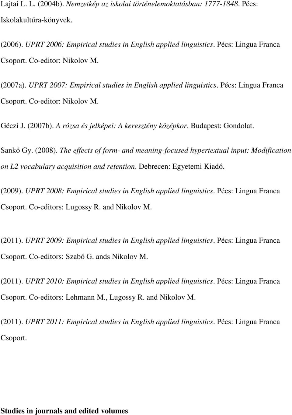 A rózsa és jelképei: A keresztény középkor. Budapest: Gondolat. Sankó Gy. (2008). The effects of form- and meaning-focused hypertextual input: Modification on L2 vocabulary acquisition and retention.