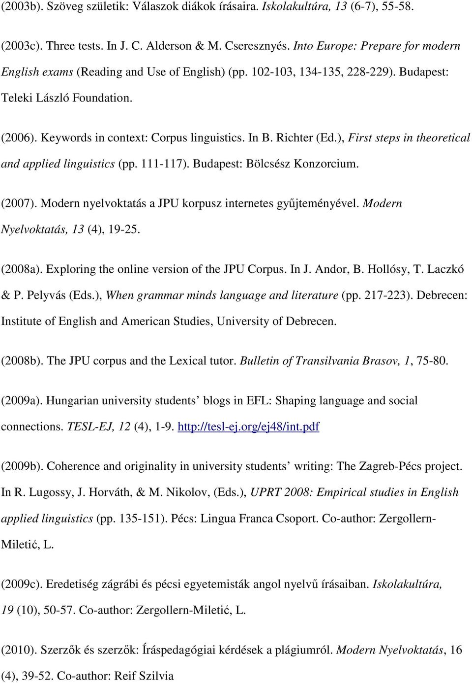 Richter (Ed.), First steps in theoretical and applied linguistics (pp. 111-117). Budapest: Bölcsész Konzorcium. (2007). Modern nyelvoktatás a JPU korpusz internetes gyűjteményével.