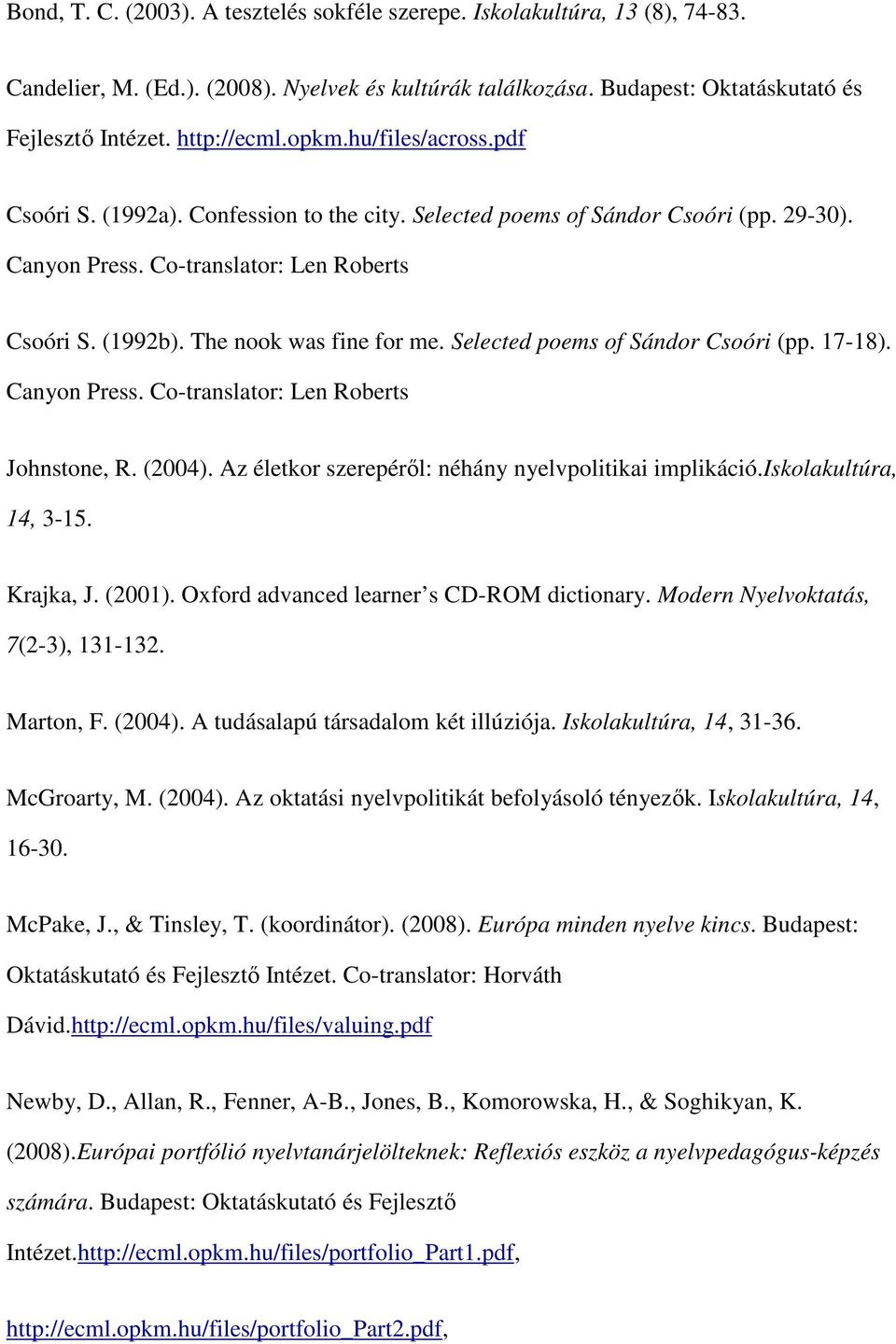 Selected poems of Sándor Csoóri (pp. 17-18). Canyon Press. Co-translator: Len Roberts Johnstone, R. (2004). Az életkor szerepéről: néhány nyelvpolitikai implikáció.iskolakultúra, 14, 3-15. Krajka, J.