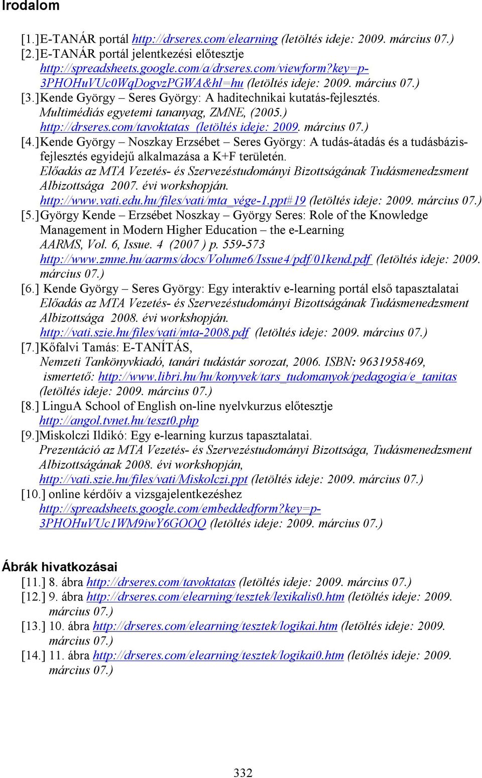 com/tavoktatas (letöltés ideje: 2009. március 07.) [4.] Kende György Noszkay Erzsébet Seres György: A tudás-átadás és a tudásbázisfejlesztés egyidejű alkalmazása a K+F területén.