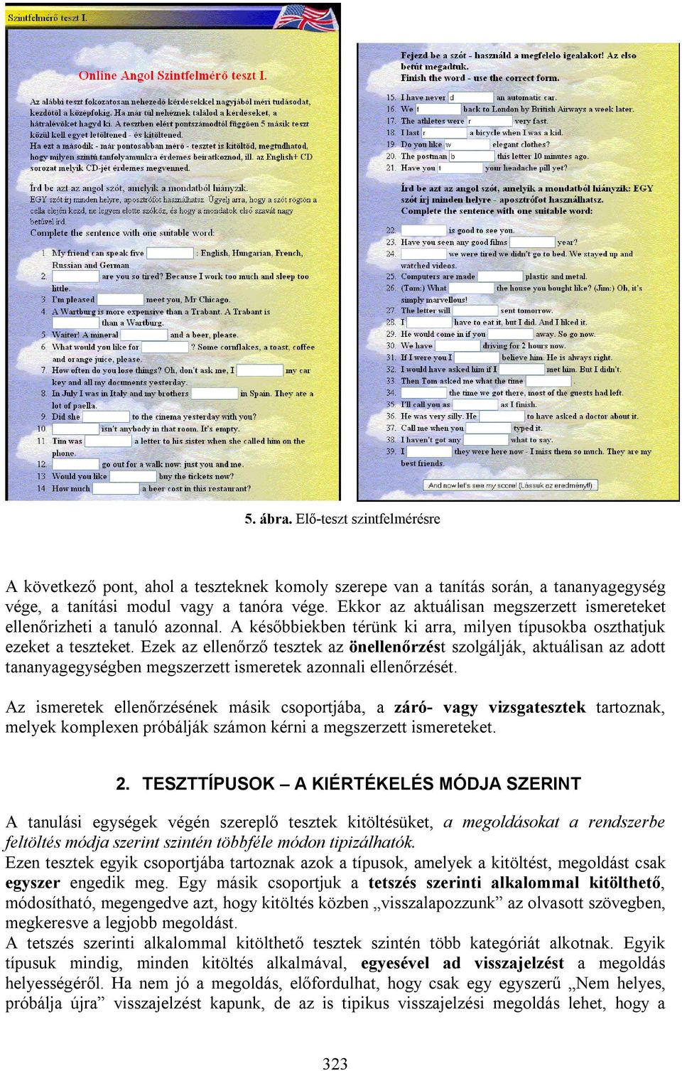 Ezek az ellenőrző tesztek az önellenőrzést szolgálják, aktuálisan az adott tananyagegységben megszerzett ismeretek azonnali ellenőrzését.