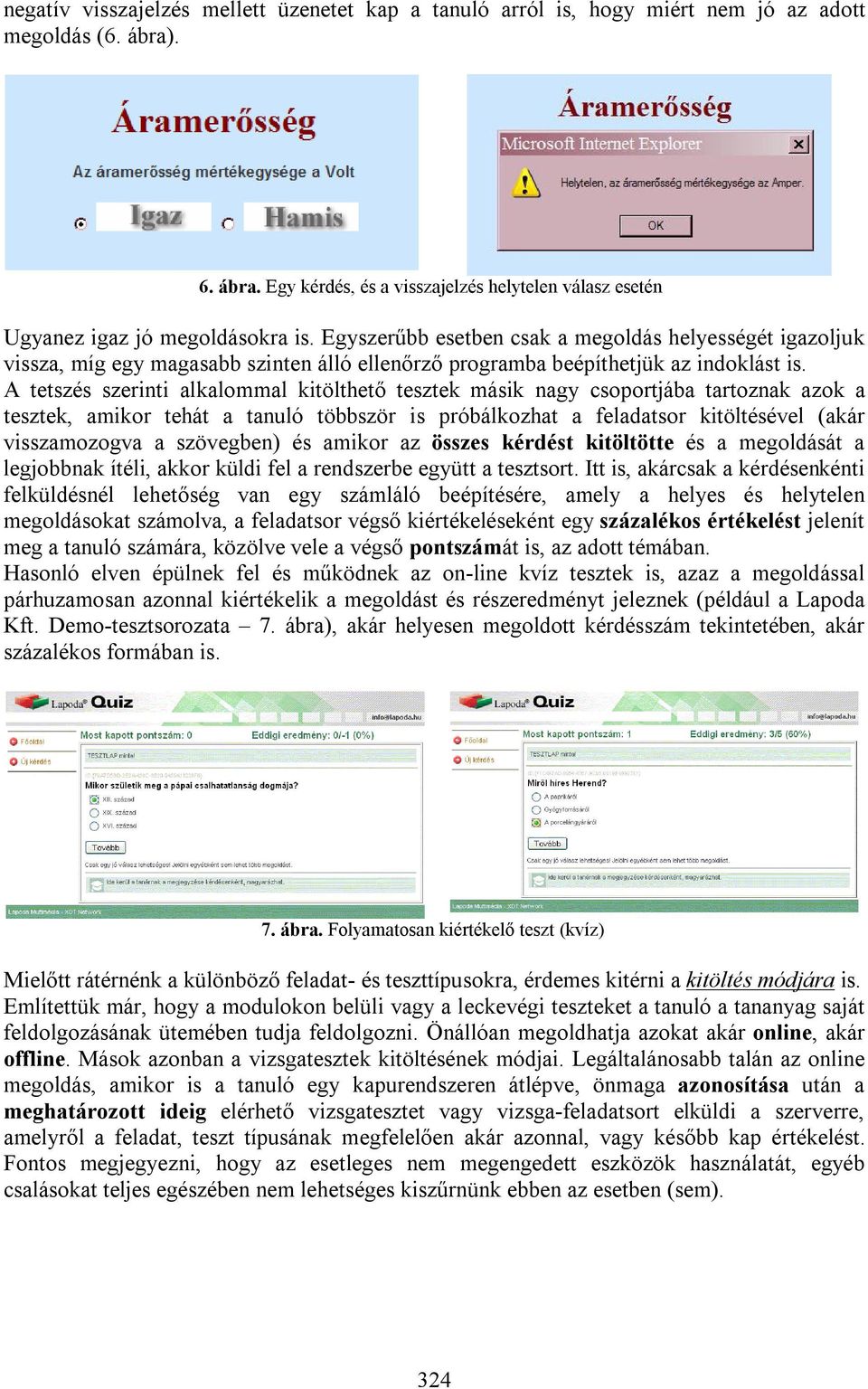 A tetszés szerinti alkalommal kitölthető tesztek másik nagy csoportjába tartoznak azok a tesztek, amikor tehát a tanuló többször is próbálkozhat a feladatsor kitöltésével (akár visszamozogva a