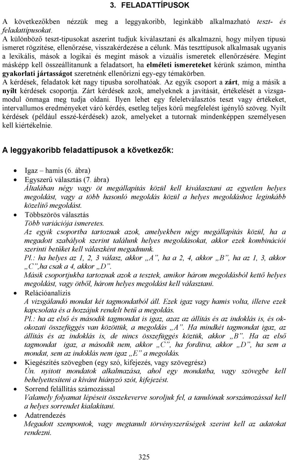 Más teszttípusok alkalmasak ugyanis a lexikális, mások a logikai és megint mások a vizuális ismeretek ellenőrzésére.