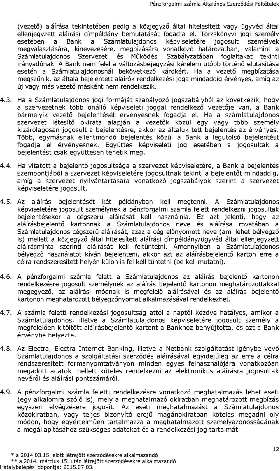 és Működési Szabályzatában foglaltakat tekinti irányadónak. A Bank nem felel a változásbejegyzési kérelem utóbb történő elutasítása esetén a Számlatulajdonosnál bekövetkező károkért.