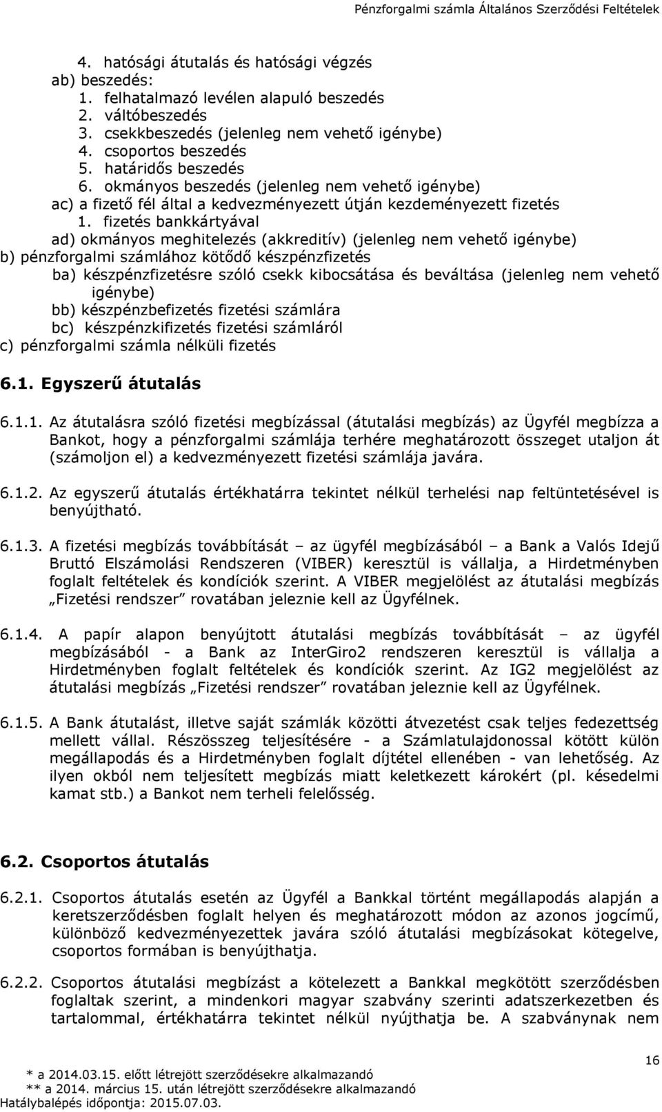 fizetés bankkártyával ad) okmányos meghitelezés (akkreditív) (jelenleg nem vehető igénybe) b) pénzforgalmi számlához kötődő készpénzfizetés ba) készpénzfizetésre szóló csekk kibocsátása és beváltása