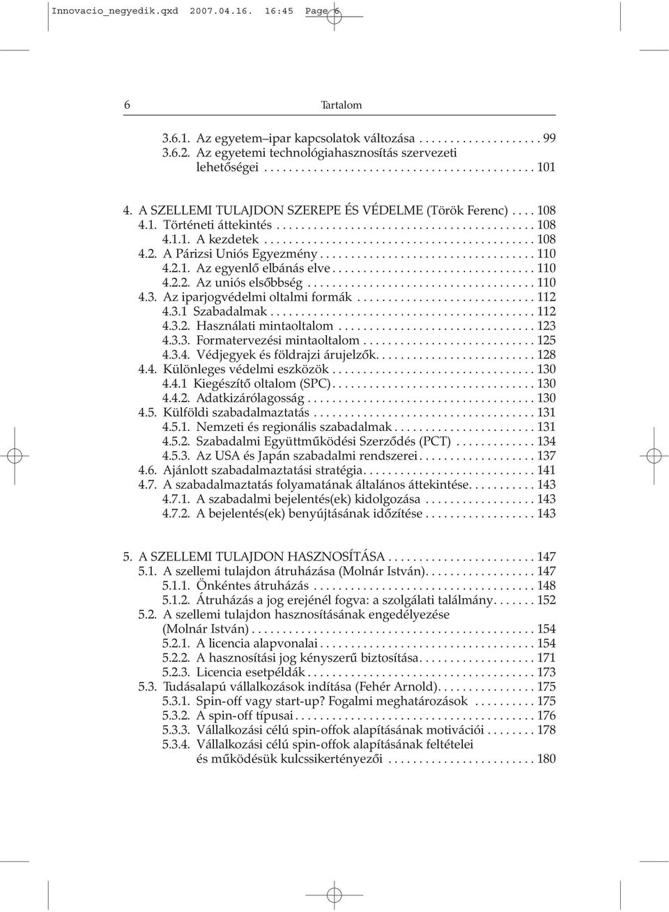 A Párizsi Uniós Egyezmény................................... 110 4.2.1. Az egyenlõ elbánás elve................................. 110 4.2.2. Az uniós elsõbbség..................................... 110 4.3.