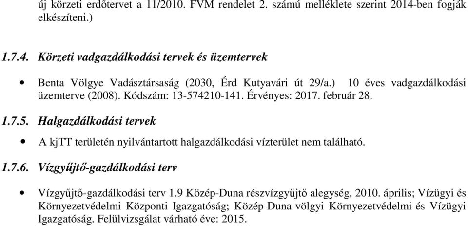 ) 10 éves vadgazdálkodási üzemterve (2008). Kódszám: 13-574210-141. Érvényes: 2017. február 28. 1.7.5. Halgazdálkodási tervek A kjtt területén nyilvántartott halgazdálkodási vízterület nem található.