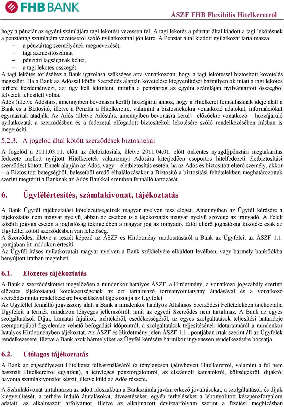 A tagi lekötés törléséhez a Bank igazolása szükséges arra vonatkozóan, hogy a tagi lekötéssel biztosított követelés megszűnt.