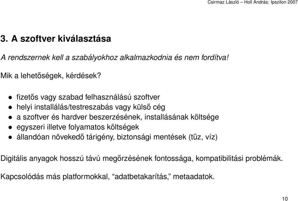 installásának költsége egyszeri illetve folyamatos költségek állandóan növekedő tárigény, biztonsági mentések (tűz, víz)