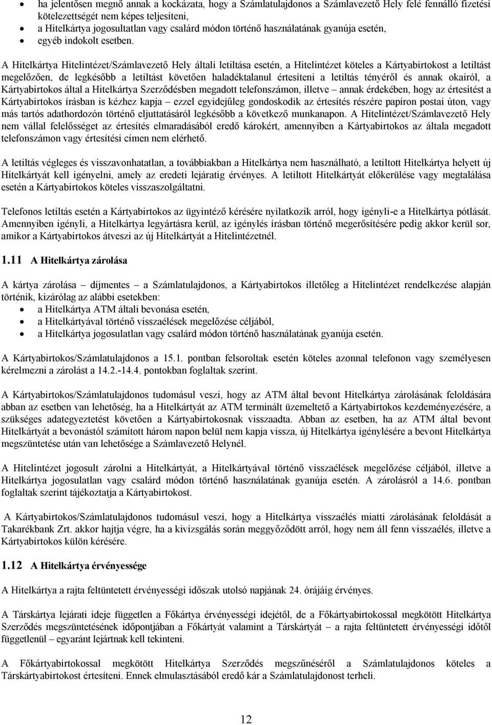 A Hitelkártya Hitelintézet/Számlavezető Hely általi letiltása esetén, a Hitelintézet köteles a Kártyabirtokost a letiltást megelőzően, de legkésőbb a letiltást követően haladéktalanul értesíteni a