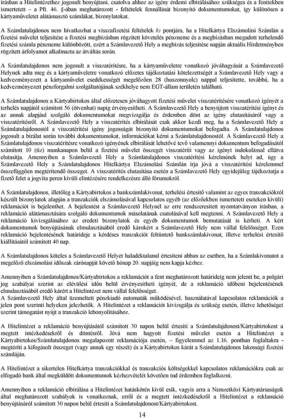 A Számlatulajdonos nem hivatkozhat a visszafizetési feltételek b) pontjára, ha a Hitelkártya Elszámolási Számlán a fizetési művelet teljesítése a fizetési megbízásban rögzített követelés pénzneme és