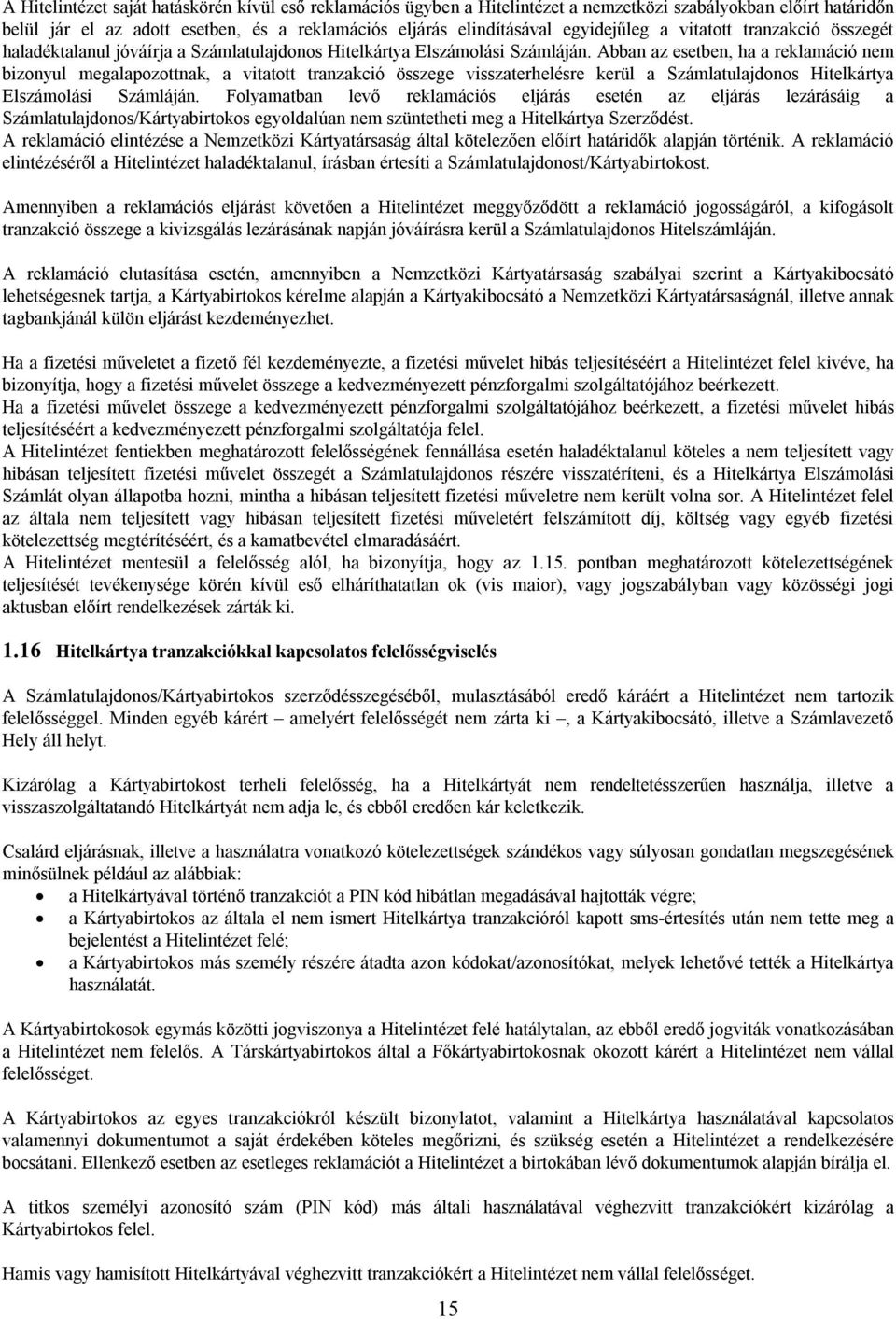 Abban az esetben, ha a reklamáció nem bizonyul megalapozottnak, a vitatott tranzakció összege visszaterhelésre kerül a Számlatulajdonos Hitelkártya Elszámolási Számláján.