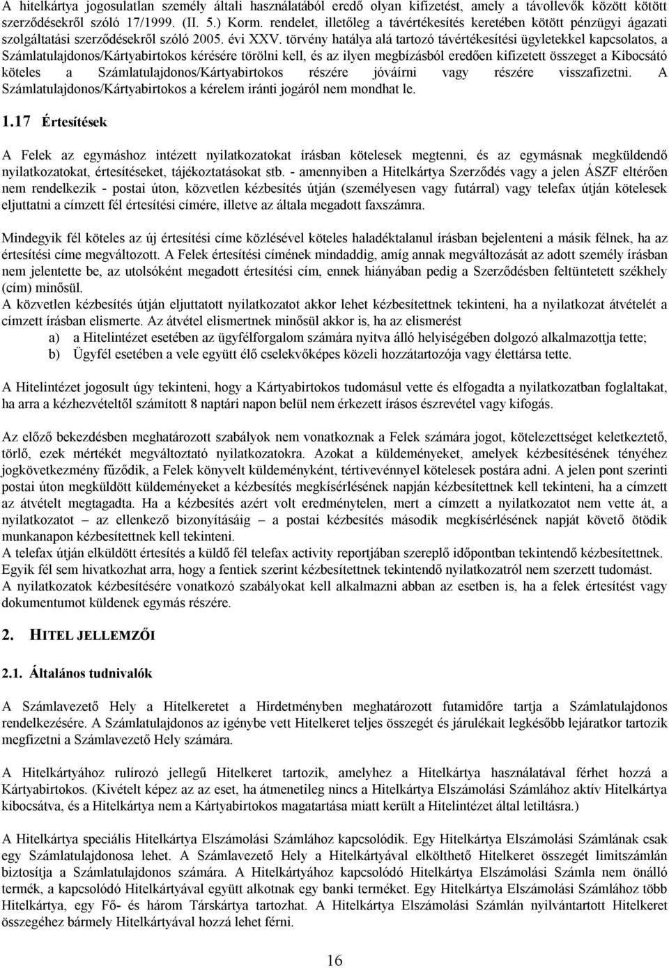 törvény hatálya alá tartozó távértékesítési ügyletekkel kapcsolatos, a Számlatulajdonos/Kártyabirtokos kérésére törölni kell, és az ilyen megbízásból eredően kifizetett összeget a Kibocsátó köteles a