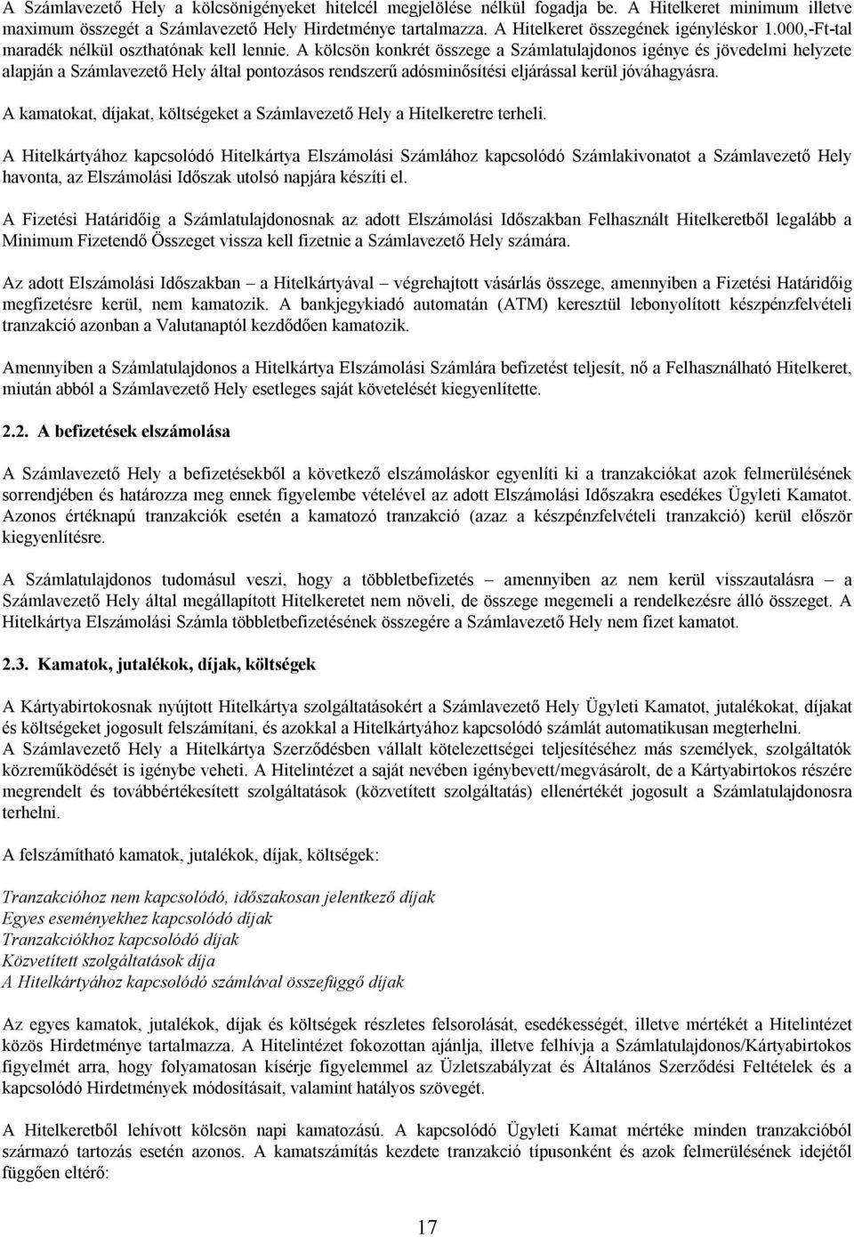 A kölcsön konkrét összege a Számlatulajdonos igénye és jövedelmi helyzete alapján a Számlavezető Hely által pontozásos rendszerű adósminősítési eljárással kerül jóváhagyásra.